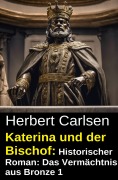 Cover-Bild zum Titel 'Katerina und der Bischof: Historischer Roman: Das Vermächtnis aus Bronze 1' von 'Herbert Carlsen'