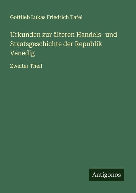Urkunden zur älteren Handels- und Staatsgeschichte der Republik Venedig - Gottlieb Lukas Friedrich Tafel