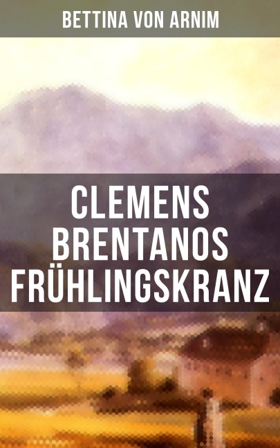 Clemens Brentanos Frühlingskranz - Bettina Von Arnim