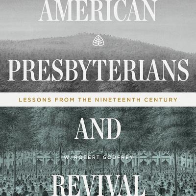 American Presbyterians and Revival - W Robert Godfrey