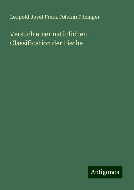 Versuch einer natürlichen Classification der Fische - Leopold Josef Franz Johann Fitzinger