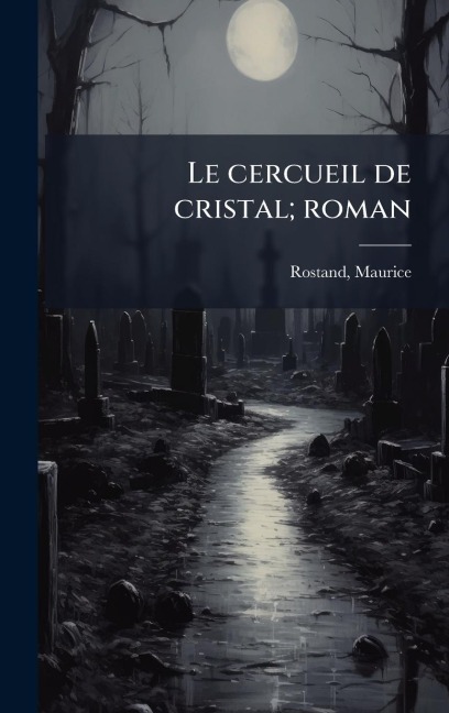 Le cercueil de cristal; roman - Maurice Rostand