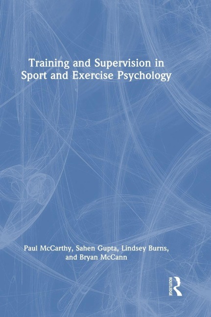 Training and Supervision in Sport and Exercise Psychology - Paul Mccarthy, Bryan Mccann, Lindsey Burns