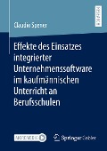 Effekte des Einsatzes integrierter Unternehmenssoftware im kaufmännischen Unterricht an Berufsschulen - Claudio Spener