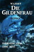 Die Gildenfrau: Verbotene Liebe Anno 1602 - W. A. Hary