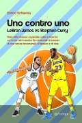 Cover-Bild zum Titel 'Uno contro Uno. Lebron James vs Stephen Curry' von 'Enrico Schiavina'