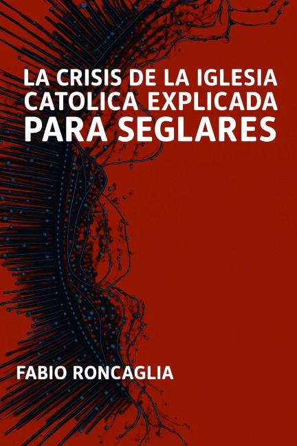 La crisis de la Iglesia Católica explicada para seglares - Fabio Roncaglia
