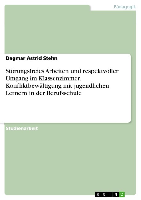 Störungsfreies Arbeiten und respektvoller Umgang im Klassenzimmer. Konfliktbewältigung mit jugendlichen Lernern in der Berufsschule - Dagmar Astrid Stehn