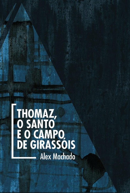 Thomaz, o Santo e o campo de girassóis - Alex Machado