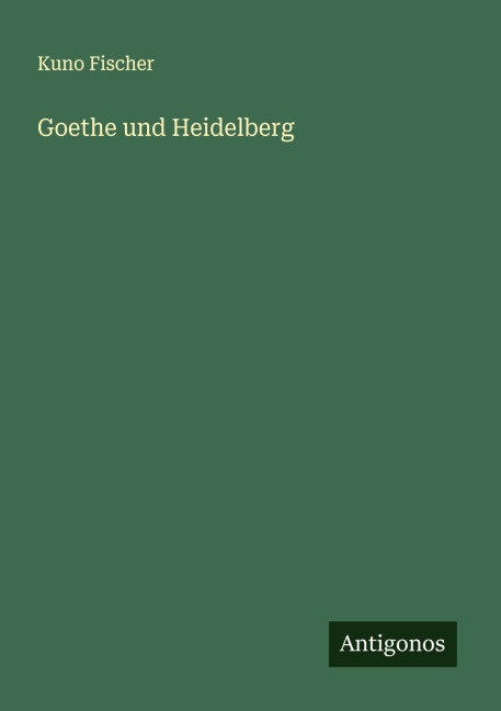 Goethe und Heidelberg - Kuno Fischer
