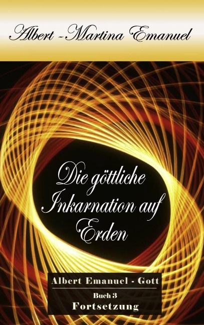 Albert-Martina Emanuel - Die göttliche Inkarnation auf Erden, Buch 3 - Albert Emanuel-Gott