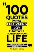 Cover-Bild zum Titel '100 Quotes About Cultivating Joy That Will Transform Your Life - Embracing Wisdom, Inspiring Joy' von 'The Quotes Library, The Quotes Library'