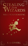 Cover-Bild zum Titel 'Stealing From Wizards Volume 1: Pickpocketing' von 'R. A. Consell'
