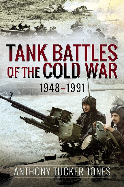 Tank Battles of the Cold War, 1948-1991 - Tucker-Jones Anthony Tucker-Jones