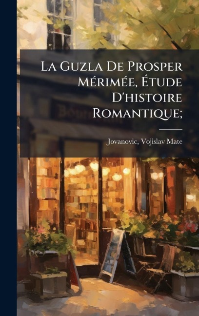 La Guzla De Prosper MÃ(c)rimÃ(c)e, Ãtude D'histoire Romantique; - 