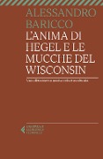 Cover-Bild zum Titel 'L' anima di Hegel e le mucche del Wisconsin. Una riflessione su musica colta e modernità' von 'Alessandro Baricco'
