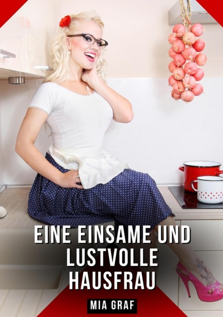 Eine einsame und lustvolle Hausfrau - Mia Graf