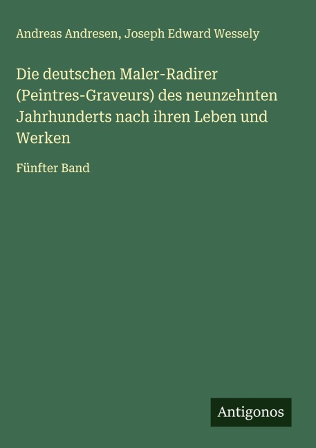 Die deutschen Maler-Radirer (Peintres-Graveurs) des neunzehnten Jahrhunderts nach ihren Leben und Werken - Andreas Andresen, Joseph Edward Wessely