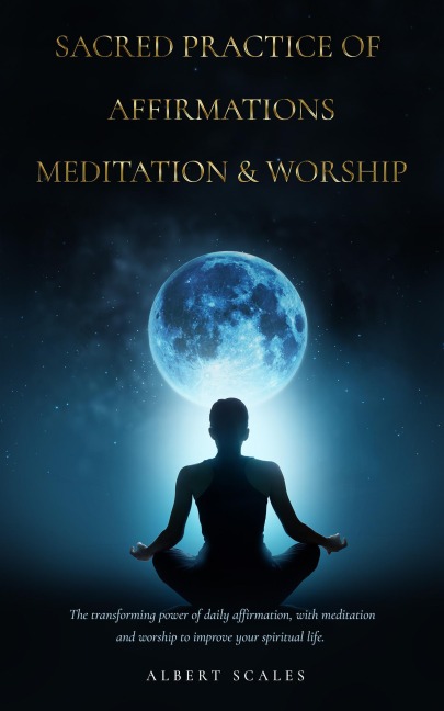 Sacred Practice of Affirmation, Meditation and Worship - Albert Scales