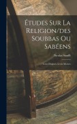 Cover-Bild zum Titel 'Études Sur La Religion/des Soubbas Ou Sabéens: Leurs Dogmes, Leurs Moeurs' von 'Nicolas Siouffi'