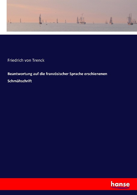 Beantwortung auf die französischer Sprache erschienenen Schmähschrift - Friedrich Von Trenck