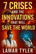 Cover-Bild zum Titel '7 Crises and the Innovations That Will Save the World' von 'Lamar Tyler'