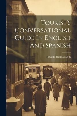 Tourist's Conversational Guide In English And Spanish - Johann Thomas Loth