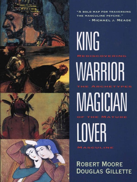 King, Warrior, Magician, Lover - Robert Moore, Doug Gillette