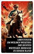 Abenteuer im Wilden Westen: Die Besten Western-Romane in einem Band - Friedrich Gerstäcker, Balduin Möllhausen, Ann Stephens, Karl May, Charles Sealsfield