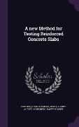 A new Method for Testing Reinforced Concrete Slabs - Conrad Arthur Ecklund, Alfred August Ebert, Harry Walter Youngberg