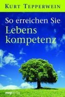 So erreichen Sie Lebenskompetenz - Kurt Tepperwein