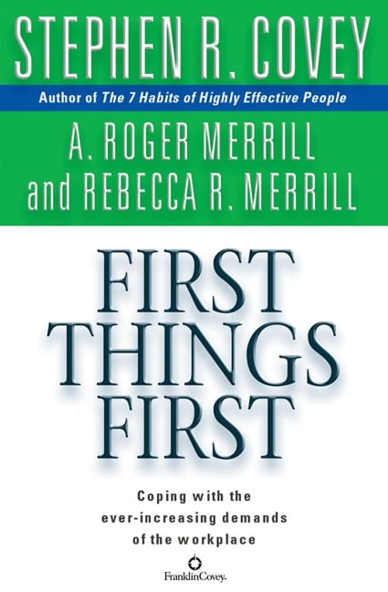 First Things First - Stephen R Covey, A Roger Merrill