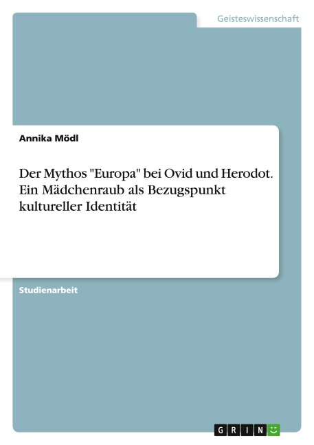 Der Mythos "Europa" bei Ovid und Herodot. Ein Mädchenraub als Bezugspunkt kultureller Identität - Annika Mödl