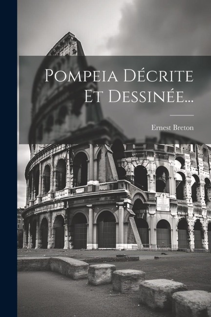 Pompeia Décrite Et Dessinée... - Ernest Breton