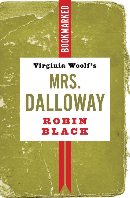 Virginia Woolf's Mrs. Dalloway: Bookmarked - Robin Black