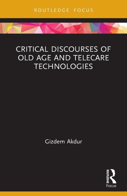 Critical Discourses of Old Age and Telecare Technologies - Gizdem Akdur