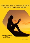 Cover-Bild zum Titel 'Elevate Your Life: A Guide to Self Improvement' von 'Virat Pandit'