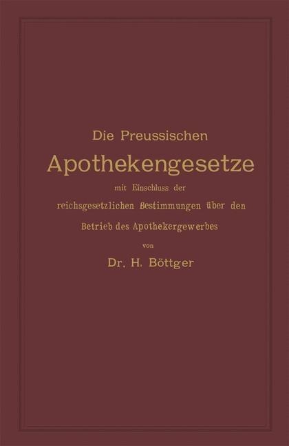 Die Preussischen Apothekengesetze mit Einschluss der reichsgesetzlichen Bestimmungen über den Betrieb des Apothekergewerbes - 