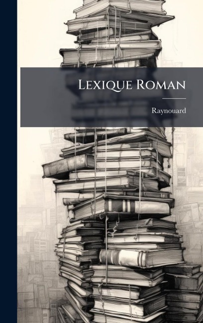 Lexique Roman - Raynouard (François-Just-Marie M