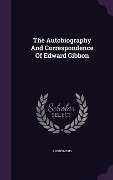 The Autobiography And Correspondence Of Edward Gibbon - Anonymous
