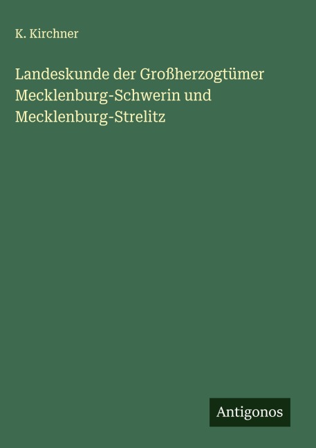 Landeskunde der Großherzogtümer Mecklenburg-Schwerin und Mecklenburg-Strelitz - K. Kirchner