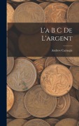 Cover-Bild zum Titel 'L'a B C De L'argent' von 'Andrew Carnegie'