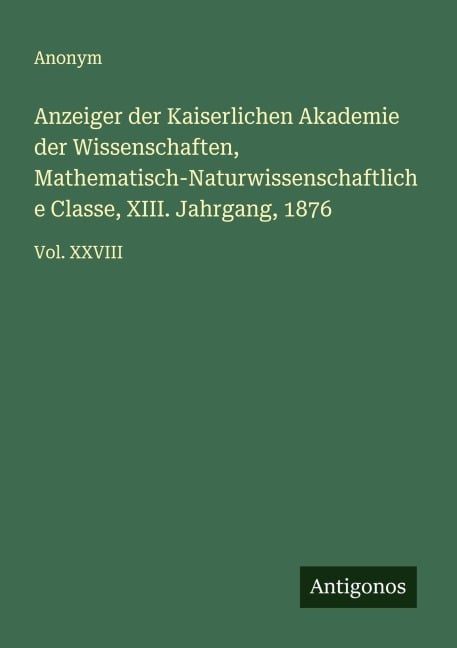 Anzeiger der Kaiserlichen Akademie der Wissenschaften, Mathematisch-Naturwissenschaftliche Classe, XIII. Jahrgang, 1876 - Anonym
