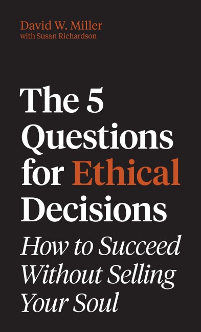 The 5 Questions for Ethical Decisions - David W. Miller