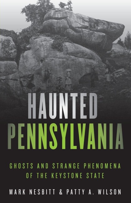 Haunted Pennsylvania - Mark Nesbitt, Patty A. Wilson