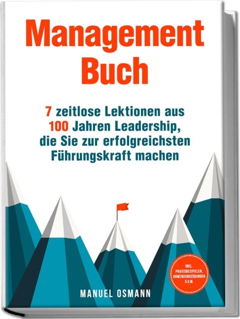 Management Buch: 7 zeitlose Lektionen aus 100 Jahren Leadership, die Sie zur erfolgreichsten Führungskraft machen - inkl. Praxisbeispielen, Anwendungsübungen u.v.m. - Manuel Osmann