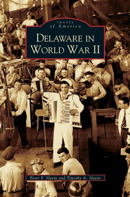 Delaware in World War II - Peter F. Slavin, Timothy A. Slavin