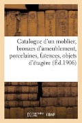 Catalogue d'un moblier ancien et de styles, bronzes d'ameublement, porcelaines, faïences - Collectif