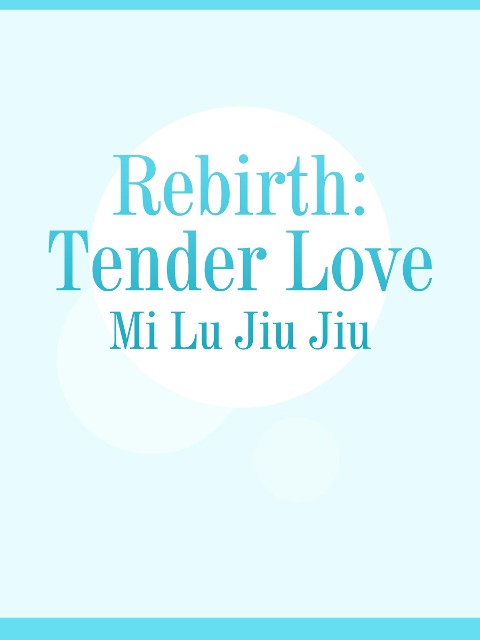 Rebirth: Tender Love - Mi Lujiujiu