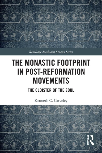 The Monastic Footprint in Post-Reformation Movements - Kenneth C. Carveley